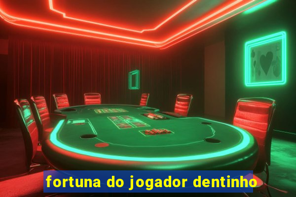 fortuna do jogador dentinho